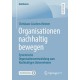 Organisationen nachhaltig bewegen: Systemische Organisationsentwicklung zum Nachhaltigen Unternehmen