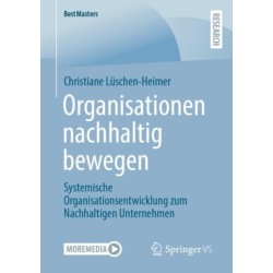 Organisationen nachhaltig bewegen: Systemische Organisationsentwicklung zum Nachhaltigen Unternehmen