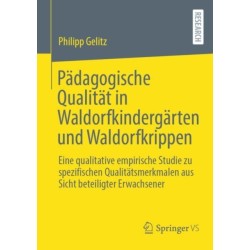 Padagogische Qualitat in Waldorfkindergarten und Waldorfkrippen: Eine qualitative empirische Studie zu spezifischen Qualitatsmerkmalen aus Sicht beteiligter Erwachsener