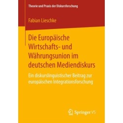 Die Europaische Wirtschafts- und Wahrungsunion im deutschen Mediendiskurs: Ein diskurslinguistischer Beitrag zur europaischen Integrationsforschung