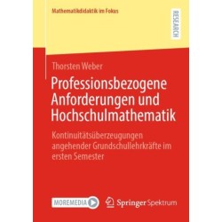 Professionsbezogene Anforderungen und Hochschulmathematik: Kontinuitatsuberzeugungen angehender Grundschullehrkrafte im ersten Semester