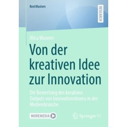Von der kreativen Idee zur Innovation: Die Bewertung des kreativen Outputs von Innovationsteams in der Medienbranche