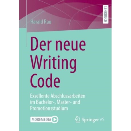Der neue Writing Code: Exzellente Abschlussarbeiten im Bachelor-, Master- und Promotionsstudium