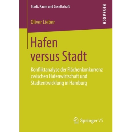 Hafen versus Stadt: Konfliktanalyse der Flachenkonkurrenz zwischen Hafenwirtschaft und Stadtentwicklung in Hamburg