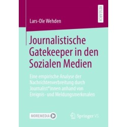 Journalistische Gatekeeper in den Sozialen Medien: Eine empirische Analyse der Nachrichtenverbreitung durch Journalist*innen anhand von Ereignis- und Meldungsmerkmalen