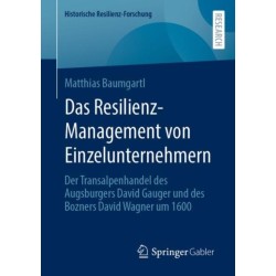 Das Resilienz-Management von Einzelunternehmern: Der Transalpenhandel des Augsburgers David Gauger und des Bozners David Wagner um 1600