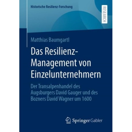 Das Resilienz-Management von Einzelunternehmern: Der Transalpenhandel des Augsburgers David Gauger und des Bozners David Wagner um 1600
