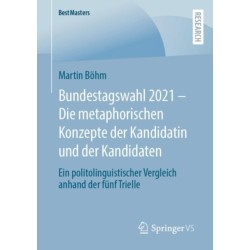 Bundestagswahl 2021 – Die metaphorischen Konzepte der Kandidatin und der Kandidaten: Ein politolinguistischer Vergleich anhand der funf Trielle