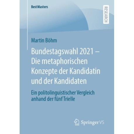 Bundestagswahl 2021 – Die metaphorischen Konzepte der Kandidatin und der Kandidaten: Ein politolinguistischer Vergleich anhand der funf Trielle