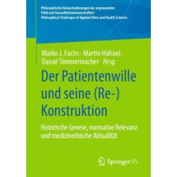 Der Patientenwille und seine (Re-)Konstruktion: Historische Genese, normative Relevanz und medizinethische Aktualitat