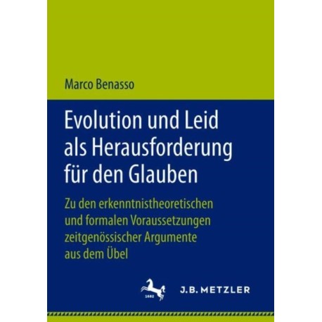 Evolution und Leid als Herausforderung fur den Glauben: Zu den erkenntnistheoretischen und formalen Voraussetzungen zeitgenossischer Argumente aus dem Ubel