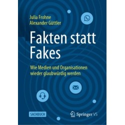 Fakten statt Fakes: Wie Medien und Organisationen wieder glaubwurdig werden