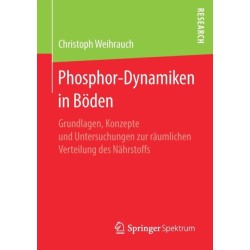 Phosphor-Dynamiken in Boden: Grundlagen, Konzepte und Untersuchungen zur raumlichen Verteilung des Nahrstoffs