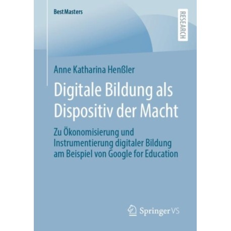 Digitale Bildung als Dispositiv der Macht: Zu Okonomisierung und Instrumentierung digitaler Bildung am Beispiel von Google for Education