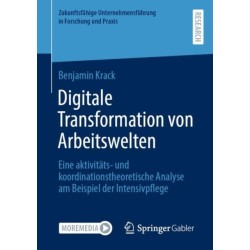 Digitale Transformation von Arbeitswelten: Eine aktivitats- und koordinationstheoretische Analyse am Beispiel der Intensivpflege