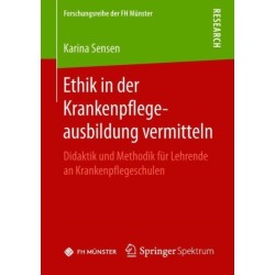 Ethik in der Krankenpflegeausbildung vermitteln: Didaktik und Methodik fur Lehrende an Krankenpflegeschulen