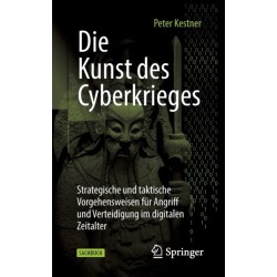 Die Kunst des Cyberkrieges: Strategische und taktische Vorgehensweisen fur Angriff und Verteidigung im digitalen Zeitalter