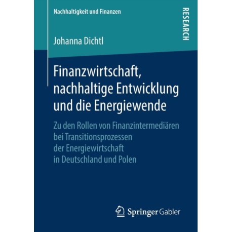Finanzwirtschaft, nachhaltige Entwicklung und die Energiewende: Zu den Rollen von Finanzintermediaren bei Transitionsprozessen der Energiewirtschaft in Deutschland und Polen