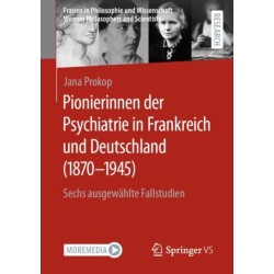 Pionierinnen der Psychiatrie in Frankreich und Deutschland (1870 – 1945): Sechs ausgewahlte Fallstudien