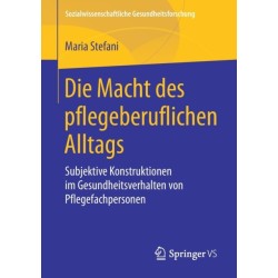Die Macht des pflegeberuflichen Alltags: Subjektive Konstruktionen im Gesundheitsverhalten von Pflegefachpersonen