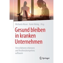 Gesund bleiben in kranken Unternehmen: Stressfaktoren erkennen und Resilienzkompetenz aufbauen