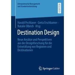 Destination Design: Neue Ansatze und Perspektiven aus der Designforschung fur die Entwicklung von Regionen und Destinationen
