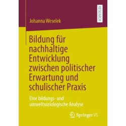 Bildung fur nachhaltige Entwicklung zwischen politischer Erwartung und schulischer Praxis: Eine bildungs- und umweltsoziologische Analyse