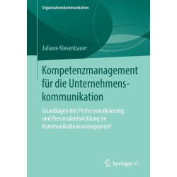 Kompetenzmanagement fur die Unternehmenskommunikation: Grundlagen der Professionalisierung und Personalentwicklung im Kommunikationsmanagement