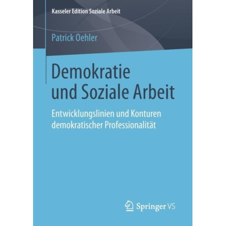 Demokratie und Soziale Arbeit: Entwicklungslinien und Konturen demokratischer Professionalitat