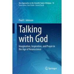 Talking with God: Imagination, Inspiration, and Prayer in the Age of Neuroscience