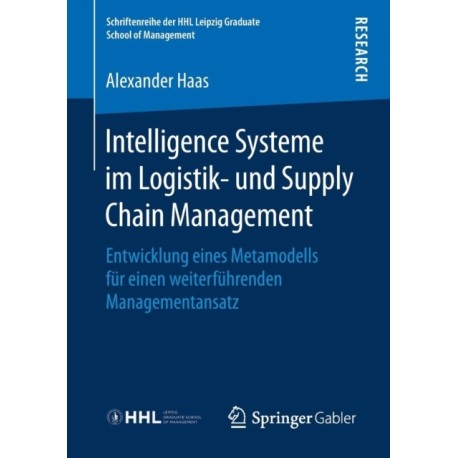 Intelligence Systeme im Logistik- und Supply Chain Management: Entwicklung eines Metamodells fur einen weiterfuhrenden Managementansatz