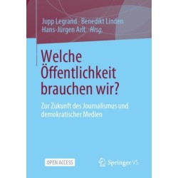 Welche Offentlichkeit brauchen wir?: Zur Zukunft des Journalismus und demokratischer Medien