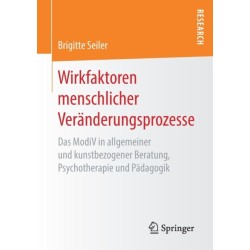 Wirkfaktoren menschlicher Veranderungsprozesse: Das ModiV in allgemeiner und kunstbezogener Beratung, Psychotherapie und Padagogik