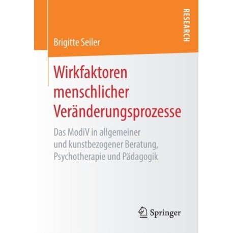 Wirkfaktoren menschlicher Veranderungsprozesse: Das ModiV in allgemeiner und kunstbezogener Beratung, Psychotherapie und Padagogik