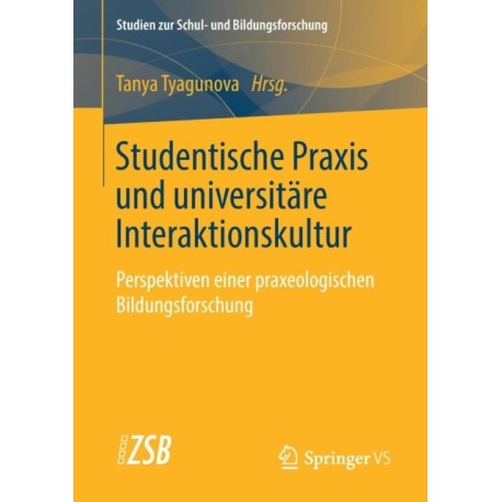 Studentische Praxis und universitare Interaktionskultur: Perspektiven einer praxeologischen Bildungsforschung