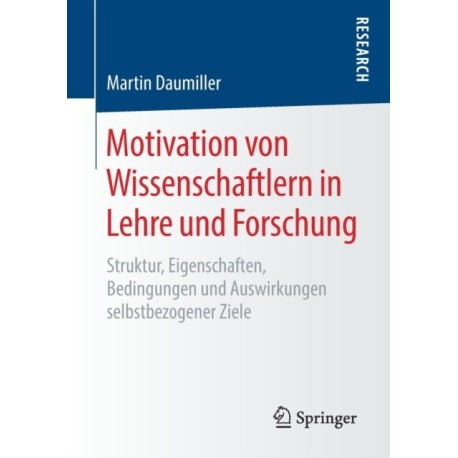 Motivation von Wissenschaftlern in Lehre und Forschung: Struktur, Eigenschaften, Bedingungen und Auswirkungen selbstbezogener Ziele