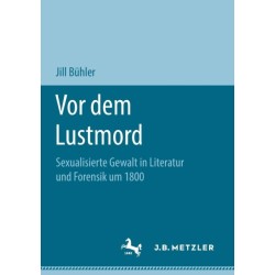 Vor dem Lustmord: Sexualisierte Gewalt in Literatur und Forensik um 1800