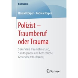 Polizist – Traumberuf oder Trauma: Sekundare Traumatisierung, Salutogenese und betriebliche Gesundheitsforderung