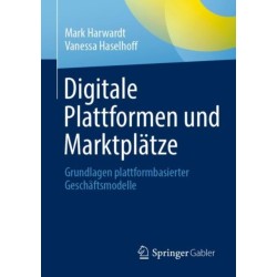 Digitale Plattformen und Marktplatze: Grundlagen plattformbasierter Geschaftsmodelle