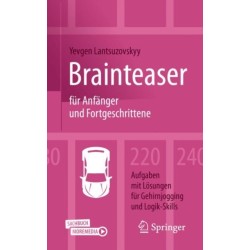 Brainteaser fur Anfanger und Fortgeschrittene: 220 Aufgaben mit Losungen fur Gehirnjogging und Logik-Skills