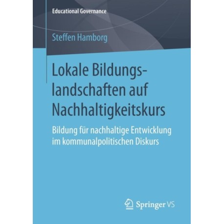 Lokale Bildungslandschaften auf Nachhaltigkeitskurs: Bildung fur nachhaltige Entwicklung im kommunalpolitischen Diskurs
