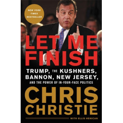 Let Me Finish: Trump, the Kushners, Bannon, New Jersey, and the Power of In-Your-Face Politics