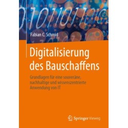Digitalisierung des Bauschaffens: Grundlagen fur eine souverane, nachhaltige und wissenszentrierte Anwendung von IT