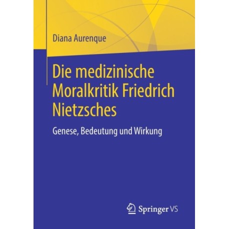 Die medizinische Moralkritik Friedrich Nietzsches: Genese, Bedeutung und Wirkung