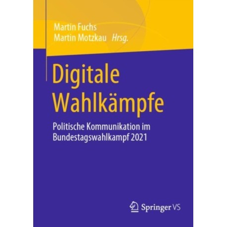 Digitale Wahlkampfe: Politische Kommunikation im Bundestagswahlkampf 2021