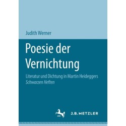 Poesie der Vernichtung: Literatur und Dichtung in Martin Heideggers Schwarzen Heften