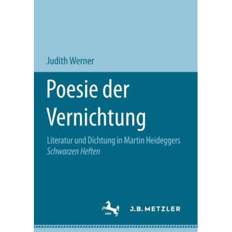Poesie der Vernichtung: Literatur und Dichtung in Martin Heideggers Schwarzen Heften