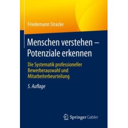 Menschen verstehen – Potenziale erkennen: Die Systematik professioneller Bewerberauswahl und Mitarbeiterbeurteilung
