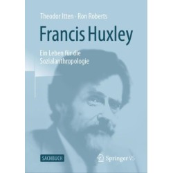 Francis Huxley: Ein Leben fur die Sozialanthropologie
