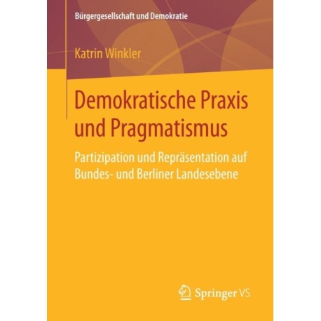 Demokratische Praxis und Pragmatismus: Partizipation und Reprasentation auf Bundes- und Berliner Landesebene